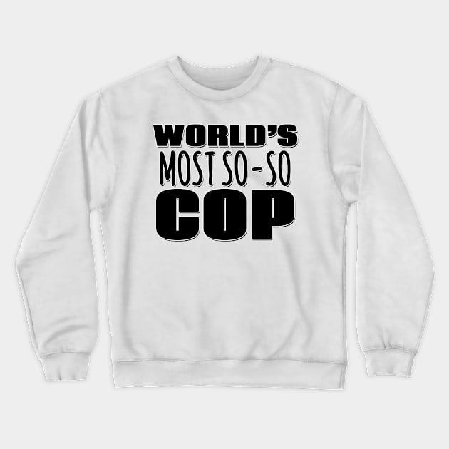 World's Most So-so Cop Crewneck Sweatshirt by Mookle